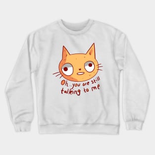 Oh you are still talking to me cat Crewneck Sweatshirt